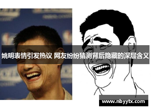 姚明表情引发热议 网友纷纷猜测背后隐藏的深层含义