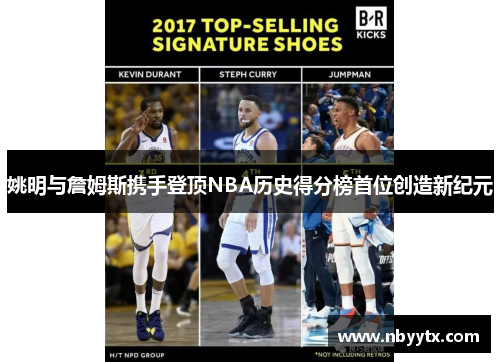 姚明与詹姆斯携手登顶NBA历史得分榜首位创造新纪元