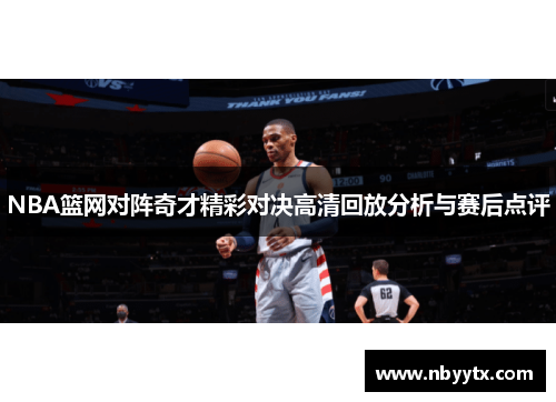 NBA篮网对阵奇才精彩对决高清回放分析与赛后点评