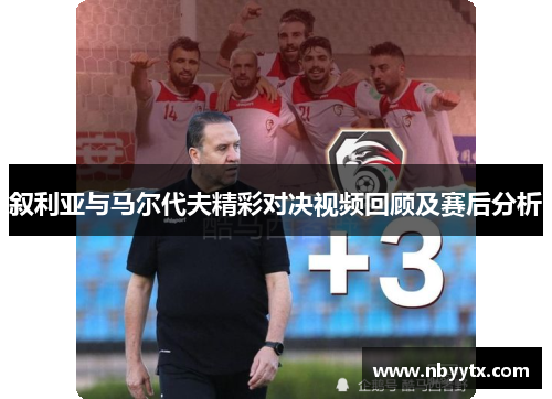 叙利亚与马尔代夫精彩对决视频回顾及赛后分析