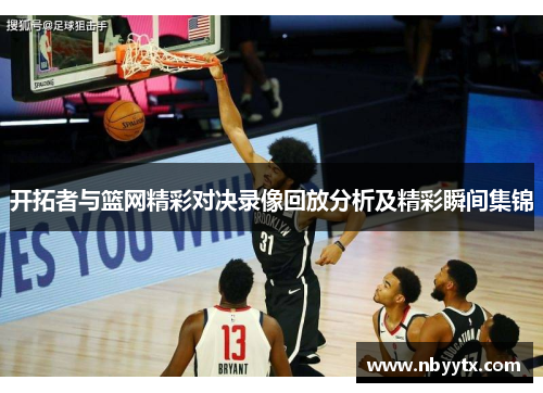 开拓者与篮网精彩对决录像回放分析及精彩瞬间集锦