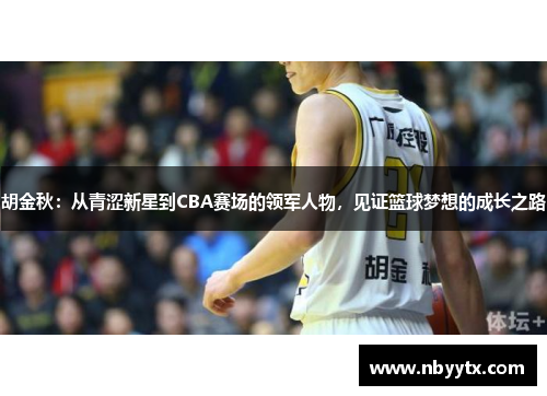 胡金秋：从青涩新星到CBA赛场的领军人物，见证篮球梦想的成长之路